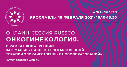 Онлайн-сессия RUSSCO «Онкогинекология» в рамках конференции «Актуальные аспекты лекарственной терапии злокачественных новообразований», Ярославль (18 февраля 2021, 16:10-16:50)