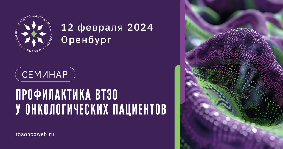 Семинар «Профилактика ВТЭО у онкологических пациентов» (12 февраля 2024, Оренбург)